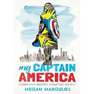 My Captain America. A Granddaughter's Memoir of a Legendary Comic Book Artist, Hardback - Megan Margulies imagine
