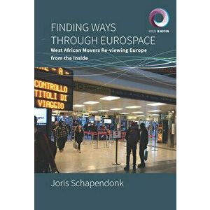 Finding Ways Through Eurospace: West African Movers Re-Viewing Europe from the Inside, Hardcover - Joris Schapendonk imagine