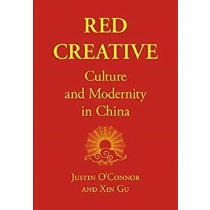 Red Creative. Culture and Modernity in China, Paperback - Xin Gu imagine