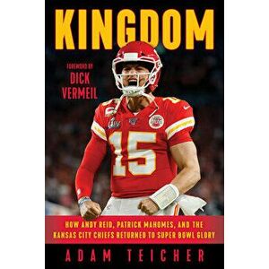 Kingdom: How Andy Reid, Patrick Mahomes, and the Kansas City Chiefs Returned to Super Bowl Glory, Hardcover - Adam Teicher imagine