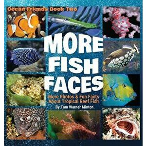 More Fish Faces: More Photos and Fun Facts about Tropical Reef Fish, Hardcover - Tam Warner Minton imagine