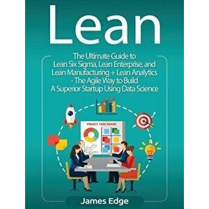 Lean: An Essential Guide to Lean Startup, Lean Six Sigma, Lean Analytics, Lean Enterprise, Lean Manufacturing, Agile Project - James Edge imagine