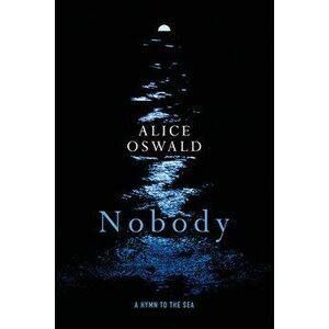 Nobody: A Hymn to the Sea, Hardcover - Alice Oswald imagine