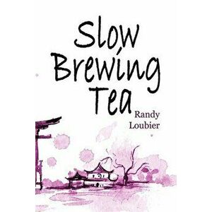 Slow Brewing Tea, Paperback - Randy Loubier imagine