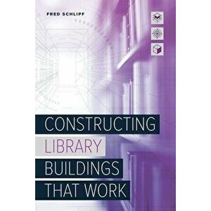 Constructing Library Buildings That Work, Paperback - Fred Schlipf imagine