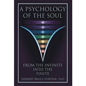 A Psychology of the Soul: From the Infinite into the Finite, Hardcover - Herbert Bruce Puryear imagine