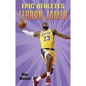 Epic Athletes: LeBron James, Paperback - Dan Wetzel imagine