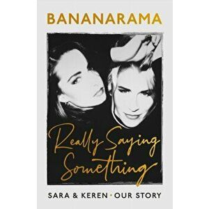 Really Saying Something. Sara & Keren - Our Bananarama Story, Hardback - Keren Woodward imagine
