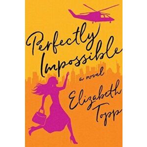 Perfectly Impossible. A Novel, Hardback - Elizabeth Topp imagine