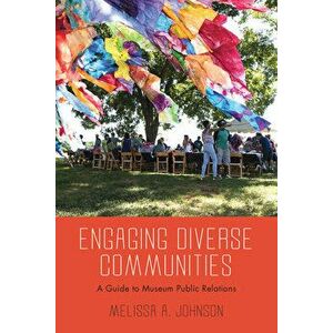 Engaging Diverse Communities: A Guide to Museum Public Relations, Paperback - Melissa A. Johnson imagine