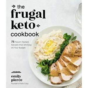 Frugal Keto Cookbook. 75 Flavor-Packed Recipes that are Easy on Your Budget, Paperback - Emily Pierce imagine