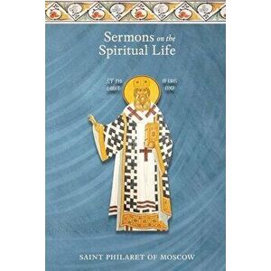 Sermons on the Spiritual Life, Paperback - St Philaret of Moscow imagine