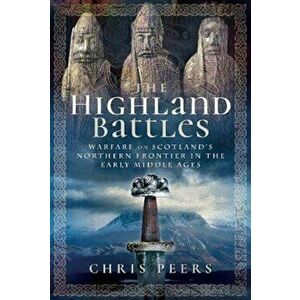 Highland Battles. Warfare on Scotland's Northern Frontier in the Early Middle Ages, Hardback - Chris Peers imagine