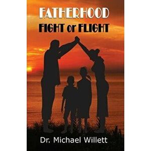 Fatherhood: Fight or Flight, Paperback - Michael Willett imagine