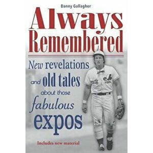 Always Remembered: New revelations and old tales about those fabulous Expos, Paperback - Danny Gallagher Gallagher imagine