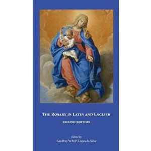 The Rosary in Latin and English, Second Edition, Paperback - Geoffrey W. M. P. Lopes Da Silva imagine