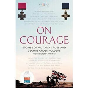 On Courage. Stories of Victoria Cross and George Cross Holders, Paperback - The Sebastopol Project imagine
