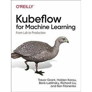Kubeflow for Machine Learning. From Lab to Production, Paperback - Ilan Filonenko imagine