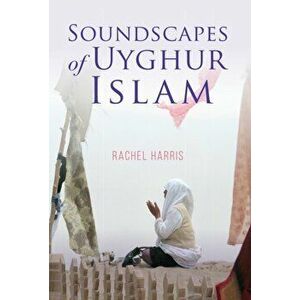 Soundscapes of Uyghur Islam, Hardback - Rachel Harris imagine