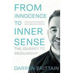 From Innocence to Inner Sense. The Journey to Mediumship, Paperback - Darren Brittain imagine