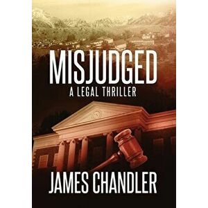 Misjudged: A Legal Thriller, Hardcover - James Chandler imagine