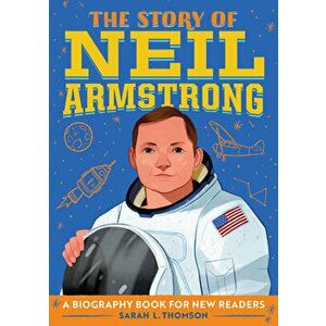 The Story of Neil Armstrong: A Biography Book for New Readers, Paperback - Sarah L. Thomson imagine