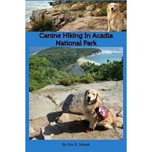 Canine Hiking in Acadia National Park, Paperback - Eric R. Schenk imagine