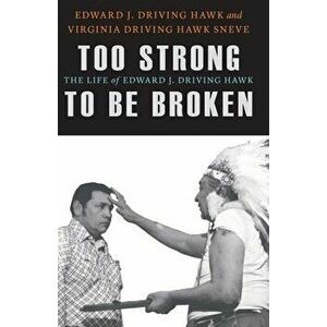 Too Strong to Be Broken: The Life of Edward J. Driving Hawk, Hardcover - Edward J. Driving Hawk imagine