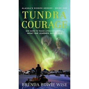 Tundra Courage: She came to teach in Alaska's life saving program. What she learned saved her., Hardcover - Brenda Bowie Wise imagine