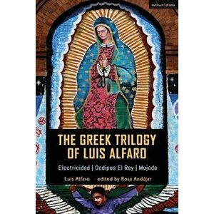 The Greek Trilogy of Luis Alfaro: Electricidad; Oedipus El Rey; Mojada, Hardcover - Luis Alfaro imagine