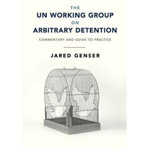 UN Working Group on Arbitrary Detention. Commentary and Guide to Practice, Paperback - Jared Genser imagine