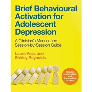Brief Behavioural Activation for Adolescent Depression. A Clinician's Manual and Session-by-Session Guide, Paperback - Laura Pass imagine