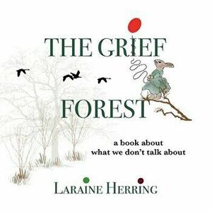 The Grief Forest: A Book About What We Don't Talk About, Paperback - Laraine Herring imagine