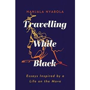 Travelling While Black. Essays Inspired by a Life on the Move, Paperback - Nanjala Nyabola imagine