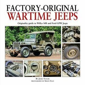 Factory-Original Wartime Jeeps. Originality Guide covering wartime Willys MB and Ford GPW Jeeps, Hardback - James Taylor imagine