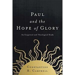 Paul and the Hope of Glory: An Exegetical and Theological Study, Paperback - Constantine R. Campbell imagine