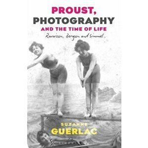 Proust, Photography, and the Time of Life. Ravaisson, Bergson, and Simmel, Paperback - Professor Suzanne Guerlac imagine