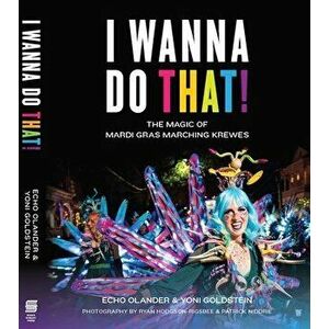I Wanna Do That!: The Magic of Mardi Gras Marching Krewes, Hardcover - Echo Olander imagine