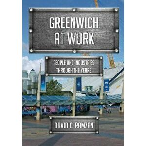 Greenwich at Work. People and Industries Through the Years, Paperback - David C. Ramzan imagine