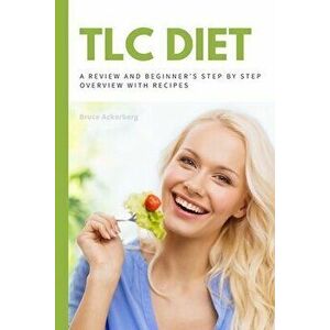 TLC Diet: A Beginner's Overview and Review with Recipes, Paperback - Bruce Ackerberg imagine