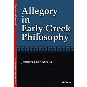 Allegory in Early Greek Philosophy, Paperback - Jennifer Lobo Meeks imagine