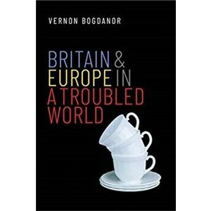 Britain and Europe in a Troubled World, Hardback - Vernon Bogdanor imagine
