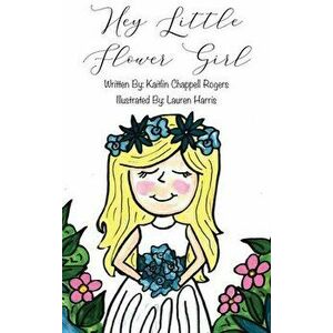 Hey Little Flower Girl, Hardcover - Kaitlin Chappell Rogers imagine