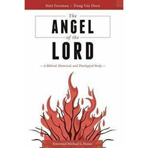 The Angel of the LORD: A Biblical, Historical, and Theological Study, Paperback - Matt Foreman imagine