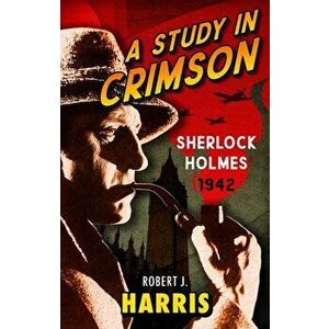 Study in Crimson. Sherlock Holmes: 1942, Hardback - Robert J. Harris imagine
