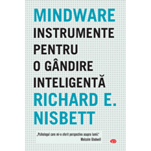 Mindware. Instrumente pentru o gandire inteligenta - Richard Nisbet imagine