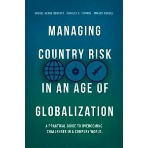 Managing Country Risk in an Age of Globalization: A Practical Guide to Overcoming Challenges in a Complex World - Michel Henry Bouchet imagine