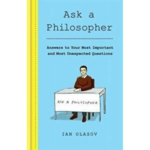 Ask a Philosopher. Answers to Your Most Important - and Most Unexpected - Questions, Hardback - Ian Olasov imagine