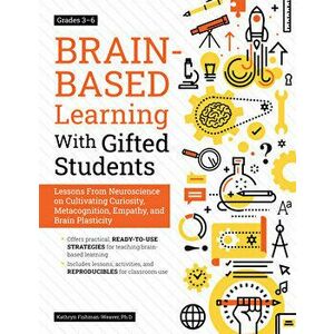 Brain-Based Learning with Gifted Students (Grades 3-6): Lessons from Neuroscience on Cultivating Curiosity, Metacognition, Empathy, and Brain Plastici imagine