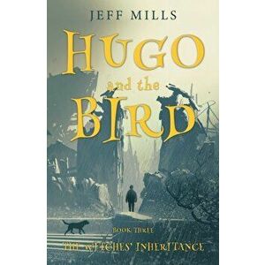 Hugo and the Bird. The Witches' Inheritance, Paperback - Jeff Mills imagine